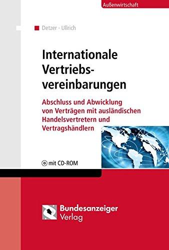 Internationale Vertriebsvereinbarungen: Abschluss und Abwicklung von Verträgen mit ausländischen Handelsvertretern und Vertragshändlern