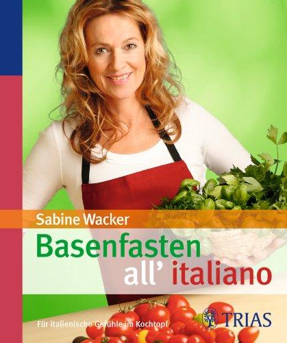 Basenfasten allitaliano: Für italienische Gefühle im Kochtopf