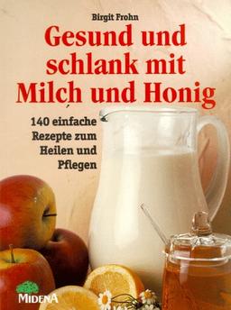 Gesund und schlank mit Milch und Honig. 140 einfache Rezepte zum Heilen und Pflegen