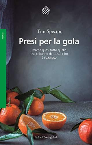 Presi per la gola. Perché quasi tutto quello che ci hanno detto sul cibo è sbagliato (Saggi)