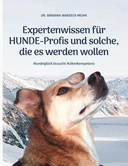 Expertenwissen für Hundeprofis... und solche, die es werden wollen: Hundeglück braucht Halterkompetenz