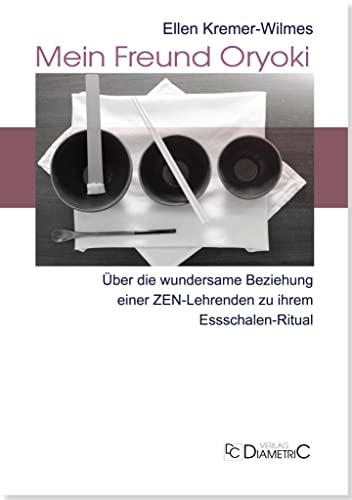 Mein Freund Oryoki: Über die wundersame Beziehung einer ZEN-Lehrenden zu ihrem Essschalen-Ritual