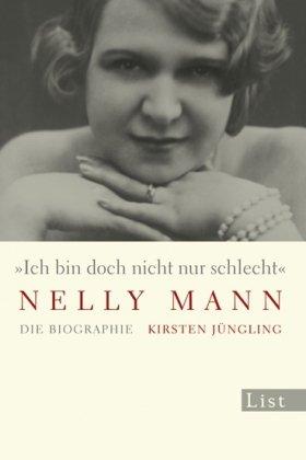 »Ich bin doch nicht nur schlecht« Nelly Mann: Die Biographie