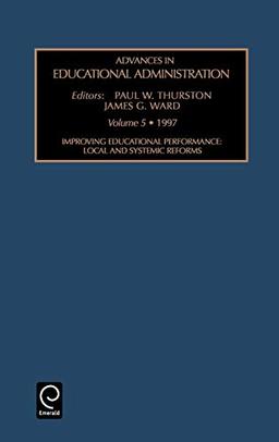 Adv Ed Admin V 5: Improving Educational Performance : Local and Systemic Reforms (Advances in Educational Administration, Band 5)