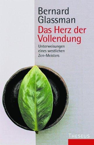 Das Herz der Vollendung. Unterweisungen eines westlichen Zen-Meisters