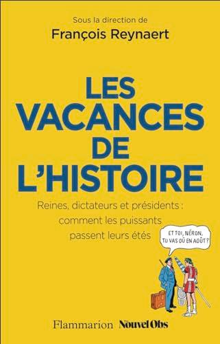 Les vacances de l'histoire : reines, dictateurs et présidents : comment les puissants passent leurs étés