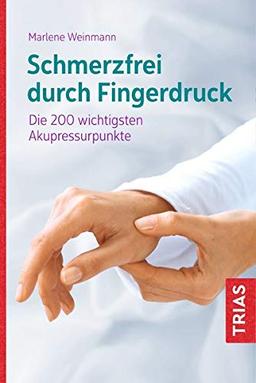 Schmerzfrei durch Fingerdruck: Die 200 wichtigsten Akupressurpunkte