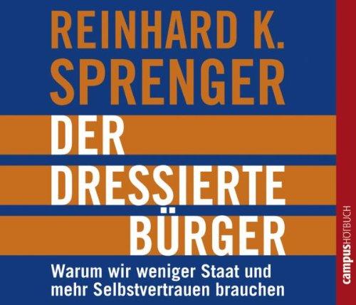 Der dressierte Bürger: Warum wir weniger Staat und mehr Selbstvertrauen brauchen