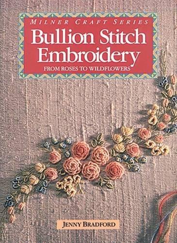 Bullion Stitch Embroidery: From Roses to Wildflowers (Milner Craft Series)