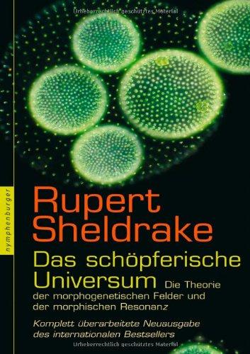 Das schöpferische Universum: Die Theorie der morphogenetischen Felder und der morphischen Resonanz