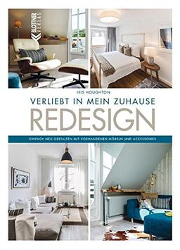 REDESIGN Verliebt in mein Zuhause: Einfach neu gestalten mit vorhandenen Möbeln und Accessoires