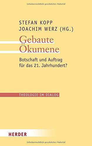 Gebaute Ökumene: Botschaft und Auftrag für das 21. Jahrhundert? (Theologie im Dialog)