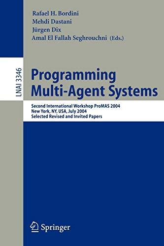 Programming Multi-Agent Systems: Second International Workshop ProMAS 2004, New York, NY, July 20, 2004, Selected Revised and Invited Papers (Lecture Notes in Computer Science, 3346, Band 3346)