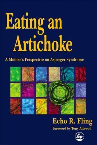 Eating an Artichoke: A Mother's Perspective on Asperger Syndrome: A Mother's Perspective on Asperger's Syndrome