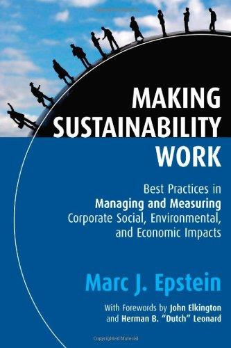 Making Sustainability Work: Best Practices in Managing and Measuring Corporate Social, Environmental and Economic Impacts (Business)