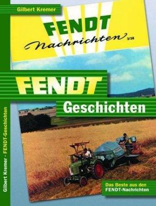 Fendt-Geschichten: Original Beiträge aus der Fendt-Kundenzeitschrift