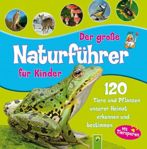 Der große Naturführer für Kinder: 120 Tiere und Pflanzen unserer Heimat erkennen und bestimmen. Mit Tierspuren