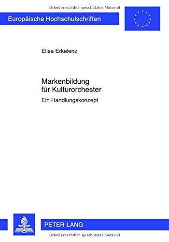 Markenbildung für Kulturorchester: Ein Handlungskonzept (Europäische Hochschulschriften - Reihe XXXVI)