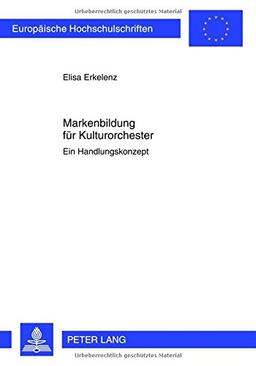 Markenbildung für Kulturorchester: Ein Handlungskonzept (Europäische Hochschulschriften - Reihe XXXVI)