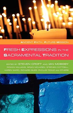 Fresh Expressions in the Sacramental Tradition (Ancient Faith, Future Mission)