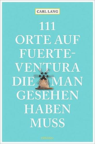 111 Orte auf Fuerteventura, die man gesehen haben muss: Reiseführer