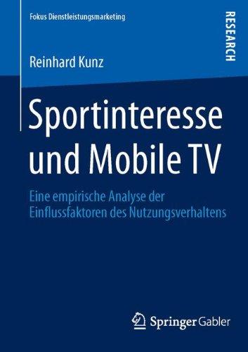 Sportinteresse und Mobile TV: Eine empirische Analyse der Einflussfaktoren des Nutzungsverhaltens (Fokus Dienstleistungsmarketing) (German Edition)