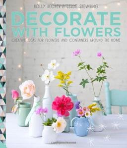 Decorate with Flowers: Creative Ideas for Flowers and Containers Around the Home