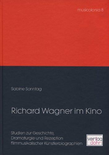 Richard Wagner im Kino: Studien zur Geschichte, Dramaturgie und Rezeption filmmusikalischer Künstlerbiographien