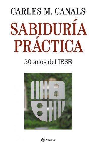 Sabiduría práctica : 50 años del IESE (Planeta Empresa)