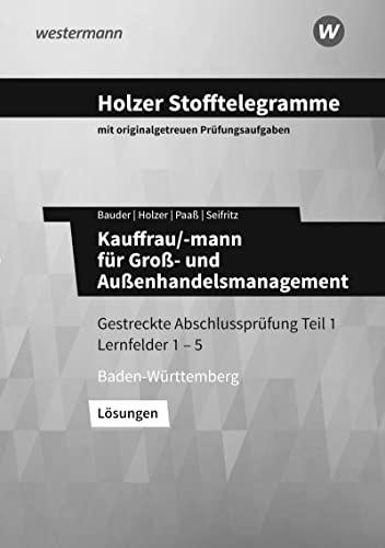 Holzer Stofftelegramme Baden-Württemberg – Kauffrau/-mann für Büromanagement: Gestreckte Abschlussprüfung Teil 2 Prüfungsbereiche: Kundenbziehungsprozesse, Wirtschafts- und Sozialkunde Lösungen