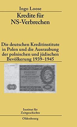 Kredite für NS-Verbrechen: Die deutschen Kreditinstitute in Polen und die Ausraubung der polnischen und jüdischen Bevölkerung 1939-1945 (Studien zur Zeitgeschichte, 75, Band 75)