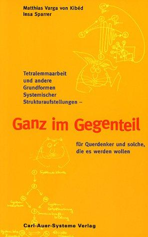 Ganz im Gegenteil. Tetralemmaarbeit und andere Grundformen systemischer Strukturaufstellungen. Für Querdenker und solche, die es werden wollen