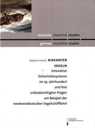 Riskanter segeln: Innovative Sicherheitssysteme im 19. Jahrhundert und ihre unbeabsichtigten Folgen am Beispiel der nordwestdeutschen Segelschifffahrt