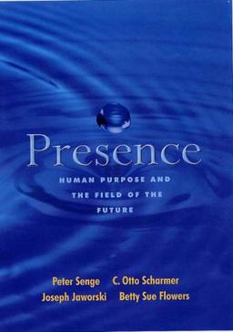 Presence: Exploring Profound Change in People, Organizations and Society