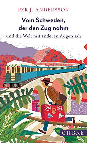 Vom Schweden, der den Zug nahm: und die Welt mit anderen Augen sah