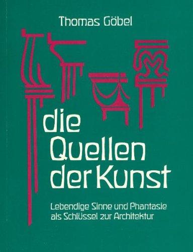 Die Quellen der Kunst. Lebendige Sinne und Phantasie als Schlüssel zur Architektur