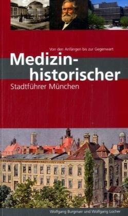 Medizinhistorischer Stadtführer München - Von den Anfängen bis zur Gegenwart