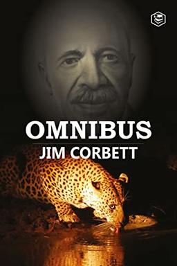 Jim Corbett Omnibus: Man Eaters of Kumaon; The Man-Eating Leopard of Rudraprayag & My India