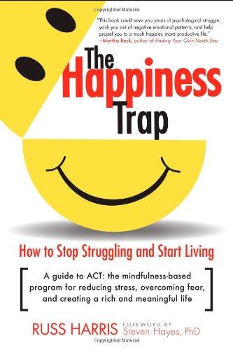 The Happiness Trap: How to Stop Struggling and Start Living: A Guide to ACT