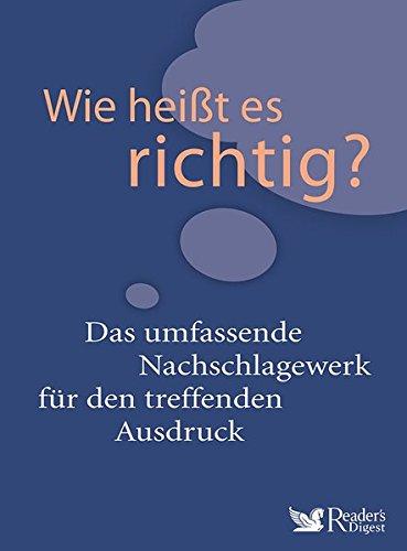 Wie heißt es richtig?: Das umfassende Nachschlagewerk für den treffenden Ausdruck