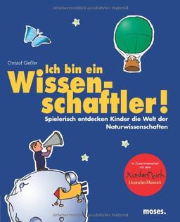 Ich bin ein Wissenschaftler. Spielerisch entdecken Kinder die Welt der Naturwissenschaften