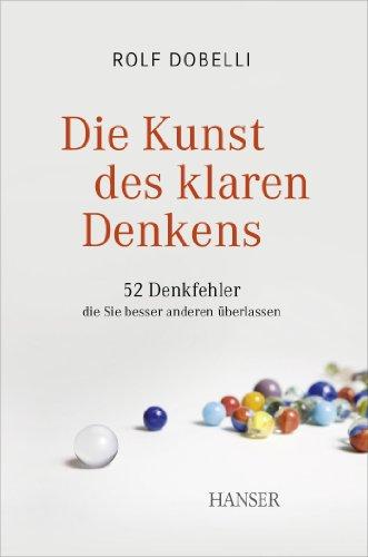 Die Kunst des klaren Denkens: 52 Denkfehler, die Sie besser anderen überlassen