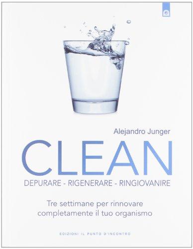 Clean. Depurare, rigenerare, ringiovanire. Tre settimane per rinnovare completamente il tuo organismo