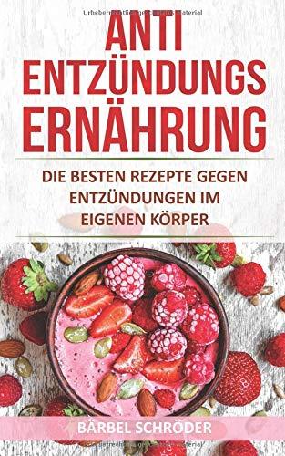 Antientzündungs Ernährung: Die besten Rezepte gegen Entzündungen im eigenen Körper