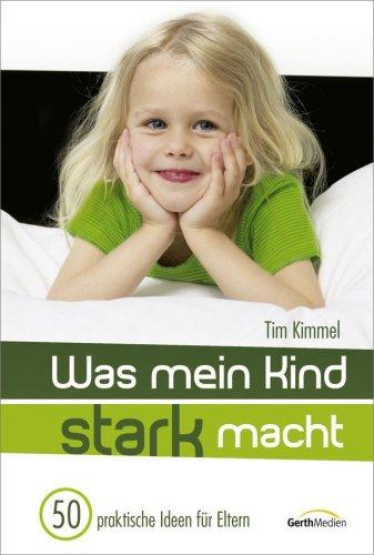 Was mein Kind stark macht: 50 praktische Ideen für Eltern