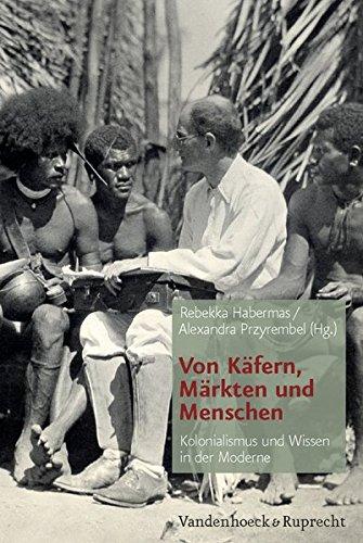 Von Käfern, Märkten und Menschen: Kolonialismus und Wissen in der Moderne (Von Kafern, Markten Und Menschen)