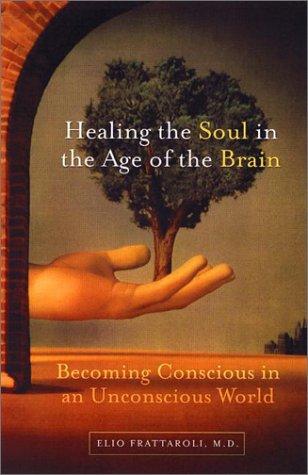 Healing the Soul in the Age of the Brain: Becoming Conscious in an Unconscious World