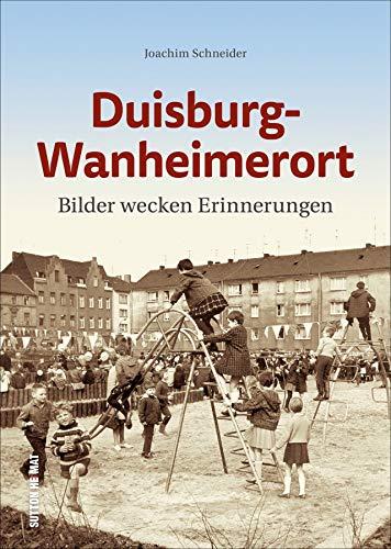 Duisburg-Wanheimerort. Bilder wecken Erinnerungen. Der Alltag der Menschen zwischen Arbeit und Freizeit. Zumeist unveröffentlichte Ansichten laden zu ... die Vergangenheit ein. (Sutton Archivbilder)