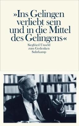 »Ins Gelingen verliebt sein und in die Mittel des Gelingens«: Siegfried Unseld zum Gedenken