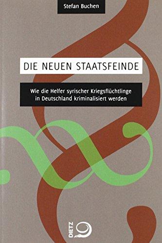 Die neuen Staatsfeinde: Wie die Helfer syrischer Kriegsflüchtlinge in Deutschland kriminalisiert werden